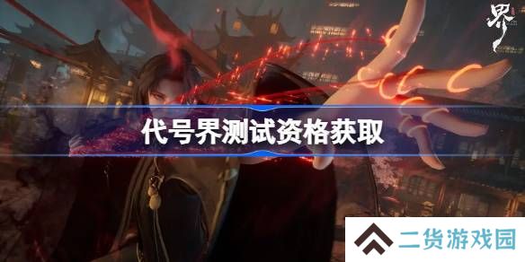 代号界测试资格怎么获得-代号界内测资格获取方法