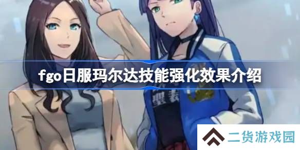 fgo日服玛尔达技能强化效果介绍-fgo日服玛尔达技能强化效果怎么样