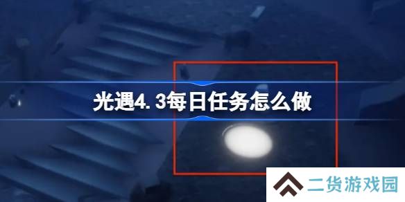 光遇4.3每日任务怎么做-光遇4月3日每日任务做法攻略