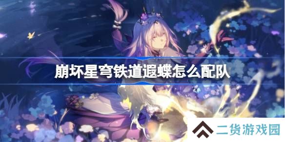崩坏星穹铁道遐蝶怎么配队-崩铁遐蝶队伍推荐