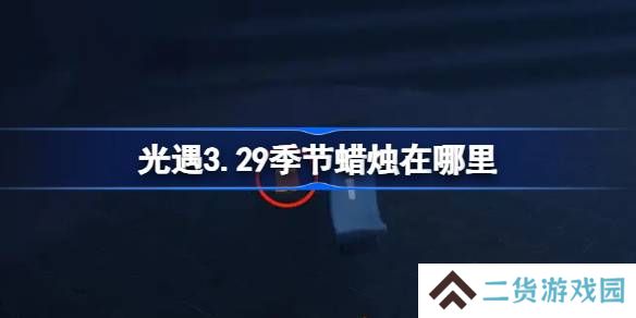 光遇3.29季节蜡烛在哪里-光遇3月29日季节蜡烛位置攻略