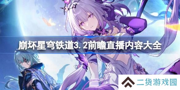 崩坏星穹铁道3.2前瞻直播内容大全-崩铁3.2前瞻直播有哪些内容