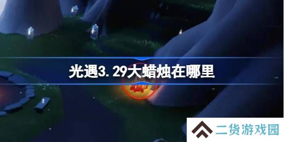 光遇3.29大蜡烛在哪里-光遇3月29日大蜡烛位置攻略