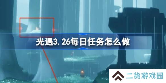 光遇3.26每日任务怎么做-光遇3月26日每日任务做法攻略