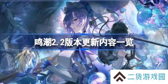 鸣潮2.2版本更新内容一览-鸣潮2.2版本更新内容有哪些