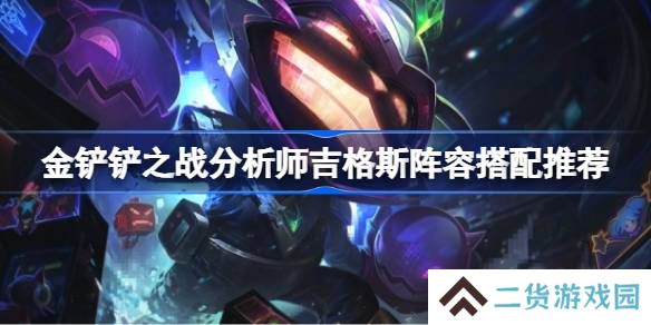 金铲铲之战分析师吉格斯阵容搭配推荐-金铲铲之战分析师吉格斯阵容怎么搭配