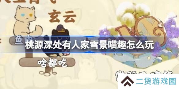 桃源深处有人家雪景喵趣怎么玩 雪景喵趣玩法攻略[多图]