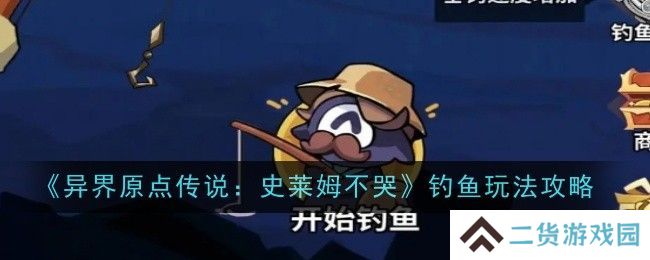 异界原点传说史莱姆不哭钓鱼玩法攻略 史莱姆不哭钓鱼怎么玩[多图]