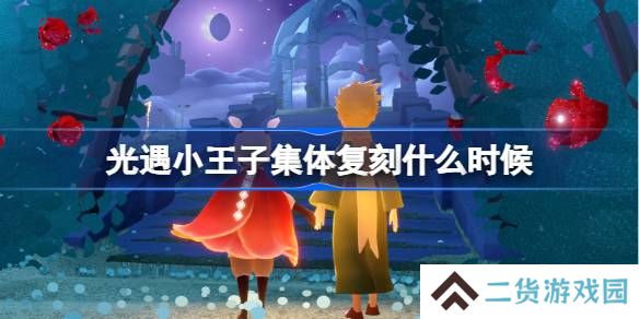 光遇小王子集体复刻什么时候-光遇小王子集体复刻时间介绍