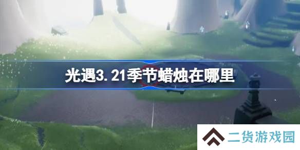 光遇3.21季节蜡烛在哪里-光遇3月21日季节蜡烛位置攻略
