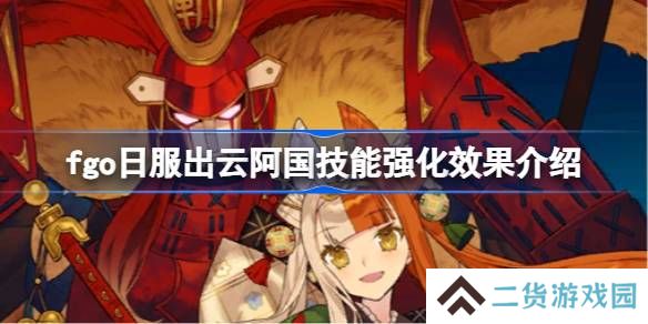 fgo日服出云阿国技能强化效果介绍-fgo日服出云阿国技能强化效果怎么样