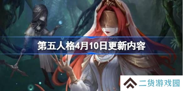 第五人格4月10日更新内容-第五人格4月10日更新了什么