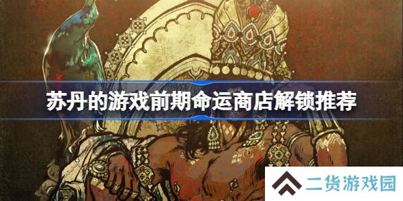 苏丹的游戏前期命运商店解锁推荐-苏丹的游戏前期命运商店解锁什么比较好