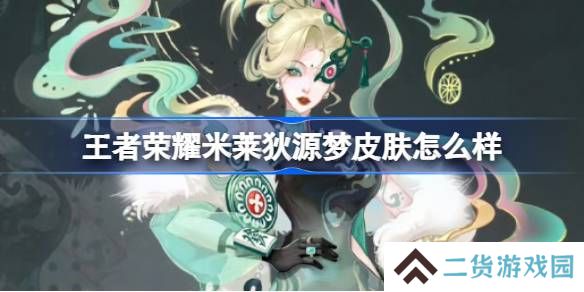 王者荣耀米莱狄源梦皮肤怎么样 王者荣耀刘禅源梦皮肤一览
