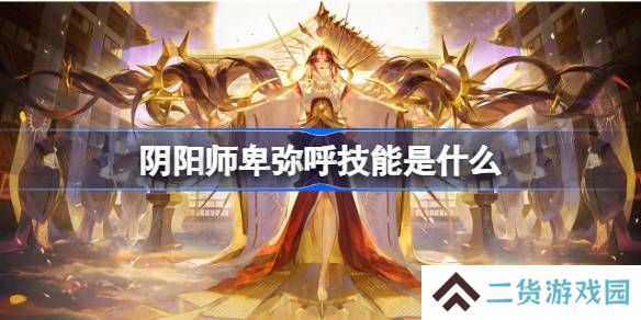 阴阳师卑弥呼技能是什么-阴阳师卑弥呼技能介绍