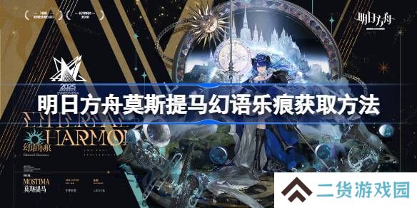 明日方舟莫斯提马幻语乐痕获取方法-明日方舟莫斯提马幻语乐痕怎么获取