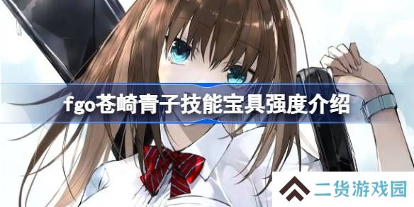fgo苍崎青子技能宝具强度介绍-fgo苍崎青子技能宝具怎么样