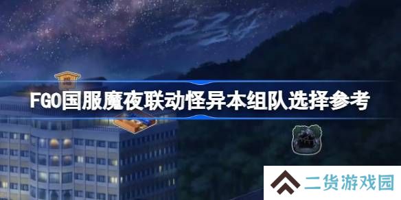 FGO国服魔夜联动怪异本组队选择参考-FGO国服魔夜联动怪异本组队怎么组