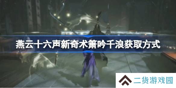 燕云十六声箫吟千浪怎么获得 新奇术箫吟千浪在哪里弄[多图]