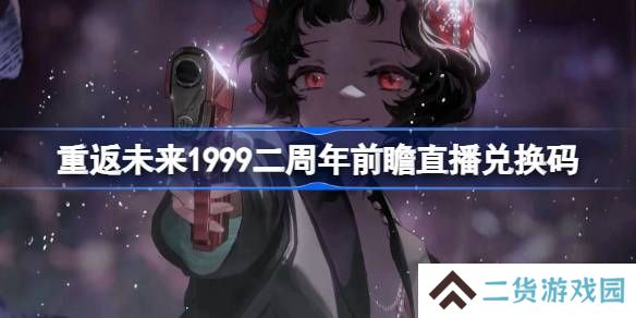 重返未来1999二周年前瞻直播兑换码是什么-重返未来2周年前瞻直播兑换码一览