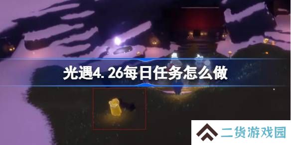 光遇4.26每日任务怎么做-光遇4月26日每日任务做法攻略