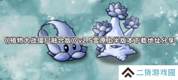 植物大战僵尸融合版v2.5版本在哪下载-PVZ融合版2.5雪原上半版本下载地址分享