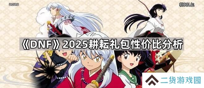 DNF犬夜叉联动礼包怎么样-2025耕耘礼包性价比分析