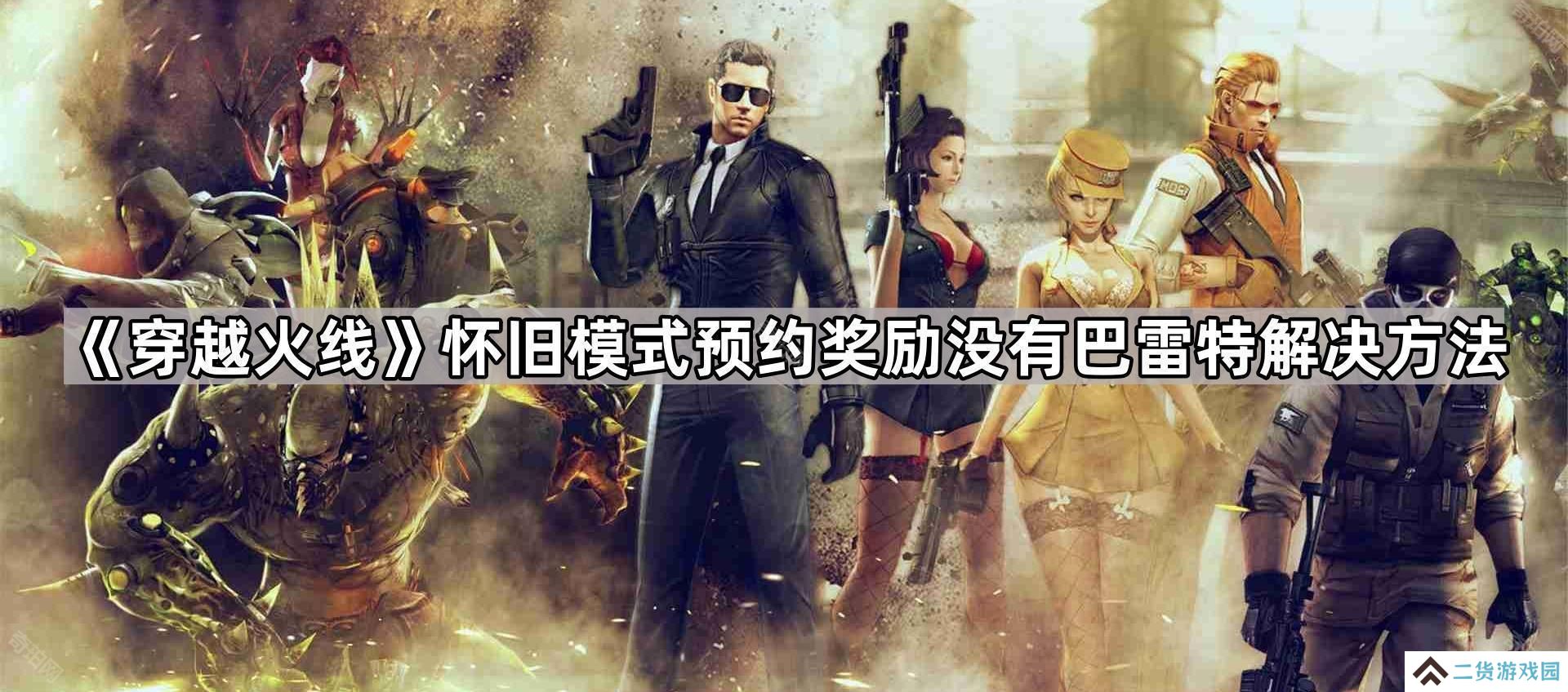 穿越火线怀旧模式预约奖励没有巴雷特是怎么回事-CF怀旧模式预约奖励没有巴雷特解决方法