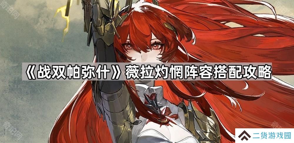 战双帕弥什薇拉灼惘怎么配队-薇拉灼惘阵容搭配攻略