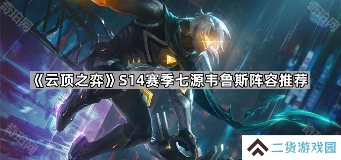 云顶之弈S14七源韦鲁斯怎么玩-S14赛季七源韦鲁斯阵容推荐