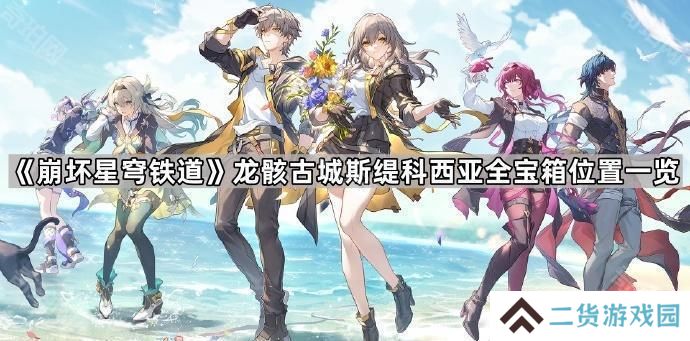 崩坏星穹铁道龙骸古城斯缇科西亚宝箱有哪些-龙骸古城斯缇科西亚全宝箱位置一览