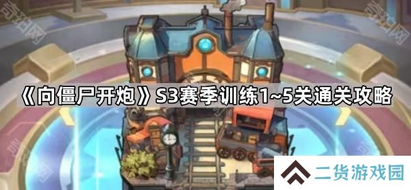 向僵尸开炮S3训练关卡怎么打-S3赛季训练1~5关通关攻略