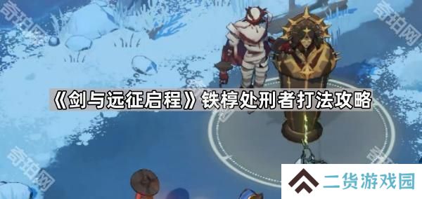 剑与远征启程铁椁处刑者怎么打-铁椁处刑者打法攻略