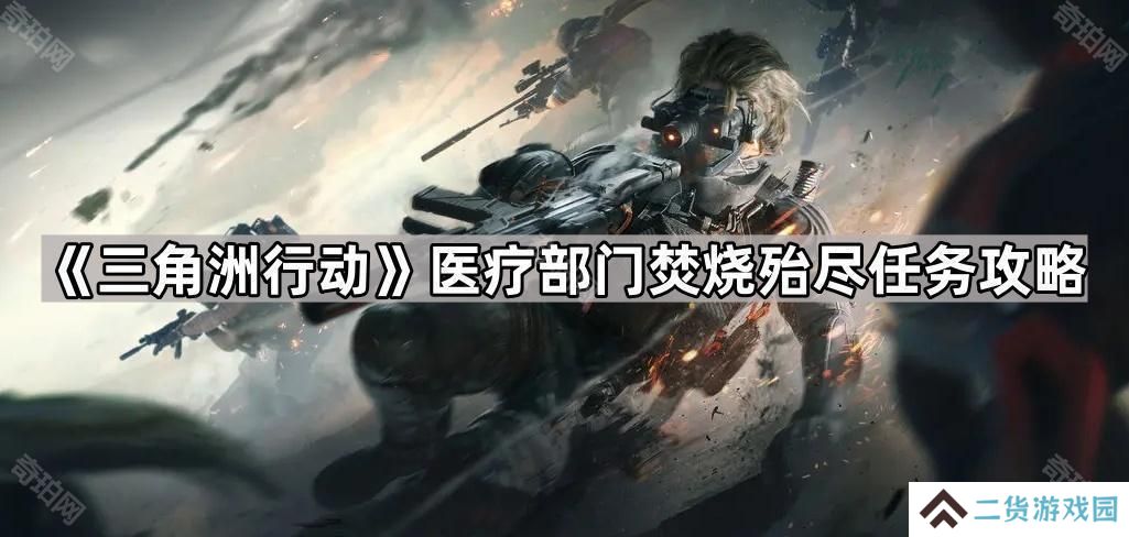 三角洲行动焚烧殆尽任务燃油/火药在哪-医疗部门焚烧殆尽任务攻略