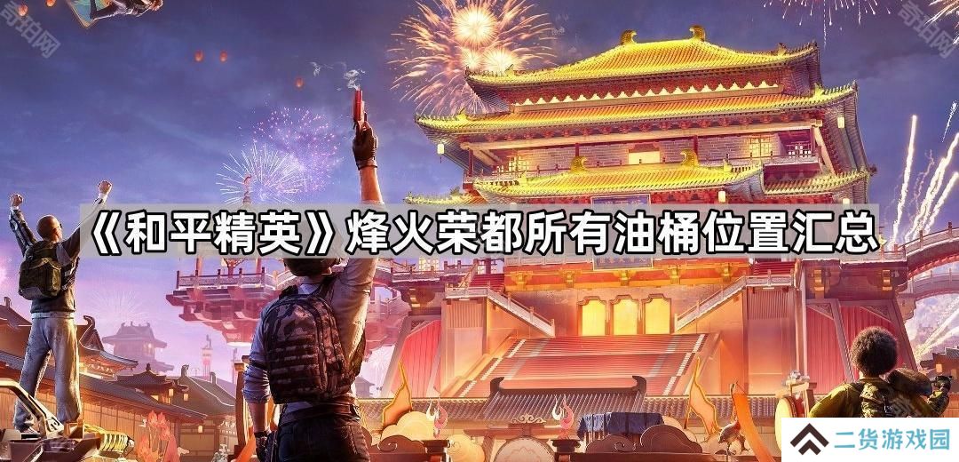 和平精英烽火荣都油桶在哪里-烽火荣都所有油桶位置汇总