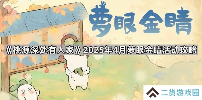 桃源深处有人家4月萝眼金睛活动怎么玩-2025年4月萝眼金睛活动攻略