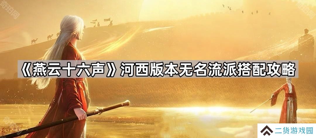 燕云十六声河西版本无名流派怎么玩-河西版本无名流派搭配攻略
