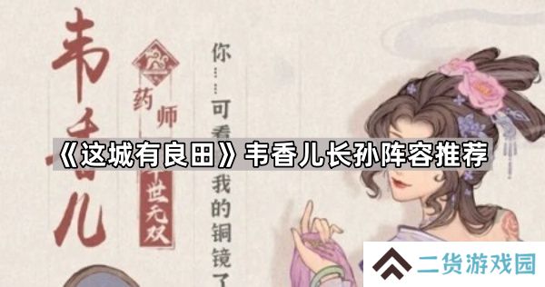这城有良田韦香儿长孙阵容怎么玩-韦香儿长孙阵容推荐