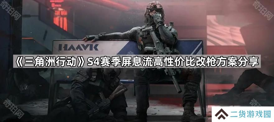 三角洲行动S4屏息流怎么改枪-S4赛季屏息流高性价比改枪方案分享