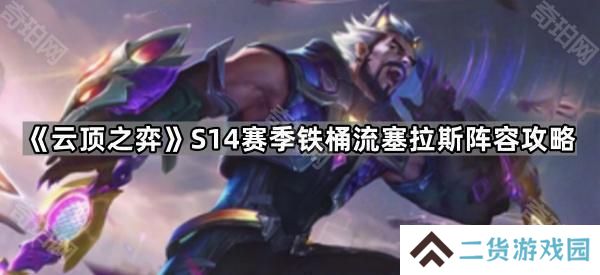 云顶之弈S14铁桶流塞拉斯符文怎么选-S14赛季铁桶流塞拉斯阵容攻略
