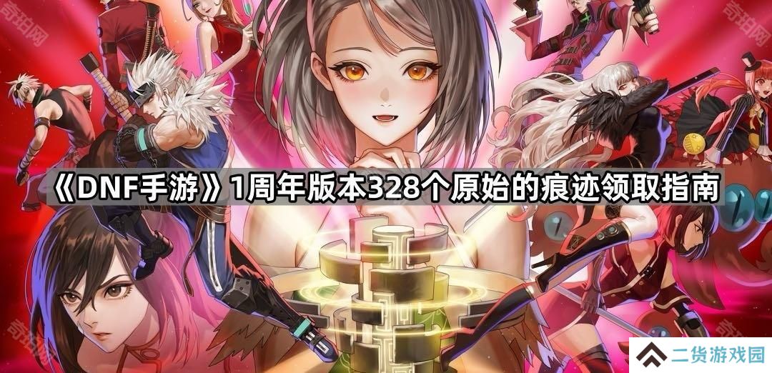 DNF手游328个原始的痕迹怎么领-1周年版本328个原始的痕迹领取指南