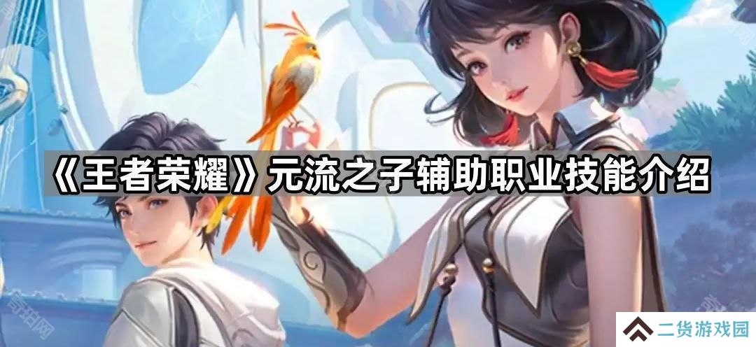 王者荣耀元辅技能是什么-元流之子辅助职业技能介绍